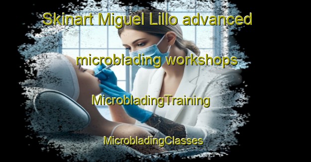 Skinart Miguel Lillo advanced microblading workshops | MicrobladingTraining | MicrobladingClasses | SkinartTraining-Argentina