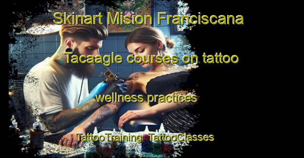 Skinart Mision Franciscana Tacaagle courses on tattoo wellness practices | TattooTraining | TattooClasses | SkinartTraining-Argentina