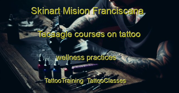 Skinart Mision Franciscana Tacaagle courses on tattoo wellness practices | TattooTraining | TattooClasses | SkinartTraining-Argentina