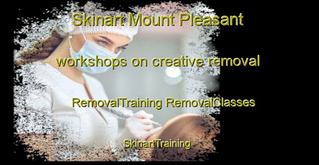 Skinart Mount Pleasant workshops on creative removal | #RemovalTraining #RemovalClasses #SkinartTraining-Argentina