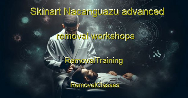 Skinart Nacanguazu advanced removal workshops | RemovalTraining | RemovalClasses | SkinartTraining-Argentina