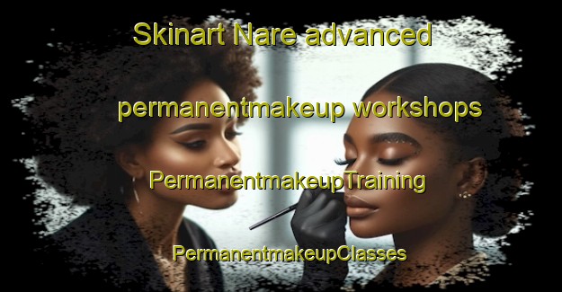 Skinart Nare advanced permanentmakeup workshops | PermanentmakeupTraining | PermanentmakeupClasses | SkinartTraining-Argentina