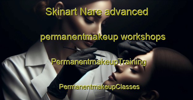 Skinart Nare advanced permanentmakeup workshops | PermanentmakeupTraining | PermanentmakeupClasses | SkinartTraining-Argentina