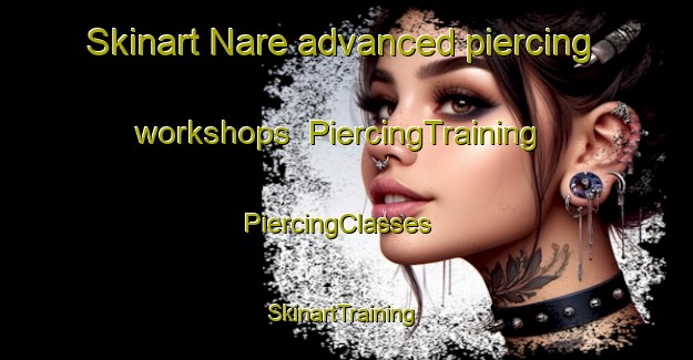 Skinart Nare advanced piercing workshops | PiercingTraining | PiercingClasses | SkinartTraining-Argentina
