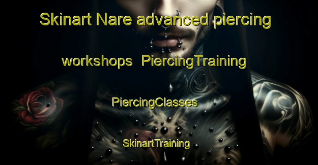 Skinart Nare advanced piercing workshops | PiercingTraining | PiercingClasses | SkinartTraining-Argentina