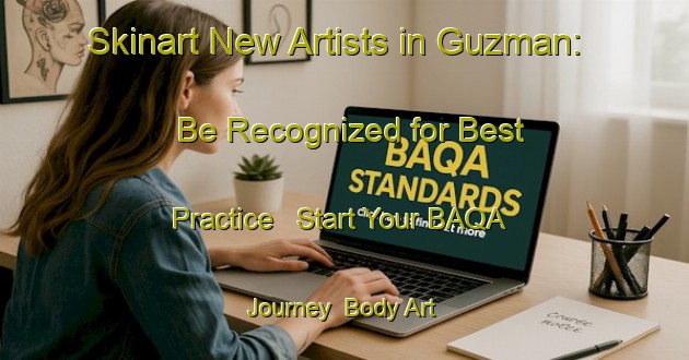 Skinart New Artists in Guzman: Be Recognized for Best Practice - Start Your BAQA Journey | Body Art Qualification Authority | BAQA-Argentina