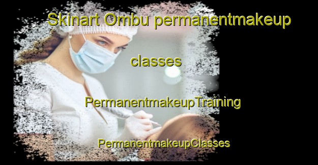 Skinart Ombu permanentmakeup classes | PermanentmakeupTraining | PermanentmakeupClasses | SkinartTraining-Argentina