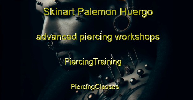 Skinart Palemon Huergo advanced piercing workshops | PiercingTraining | PiercingClasses | SkinartTraining-Argentina
