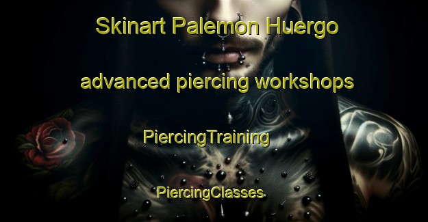Skinart Palemon Huergo advanced piercing workshops | PiercingTraining | PiercingClasses | SkinartTraining-Argentina
