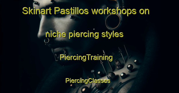 Skinart Pastillos workshops on niche piercing styles | PiercingTraining | PiercingClasses | SkinartTraining-Argentina