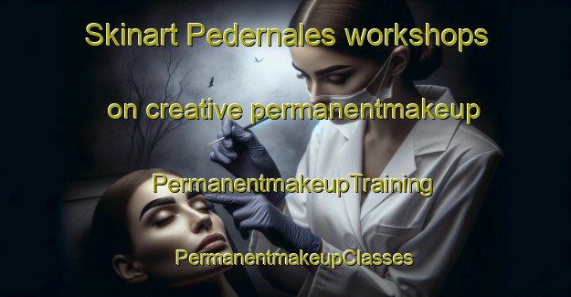 Skinart Pedernales workshops on creative permanentmakeup | PermanentmakeupTraining | PermanentmakeupClasses | SkinartTraining-Argentina