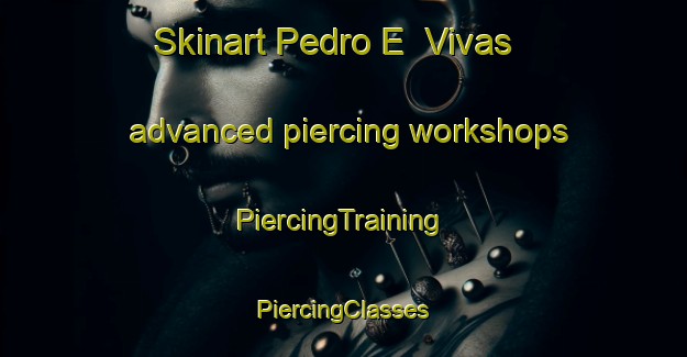 Skinart Pedro E  Vivas advanced piercing workshops | #PiercingTraining #PiercingClasses #SkinartTraining-Argentina