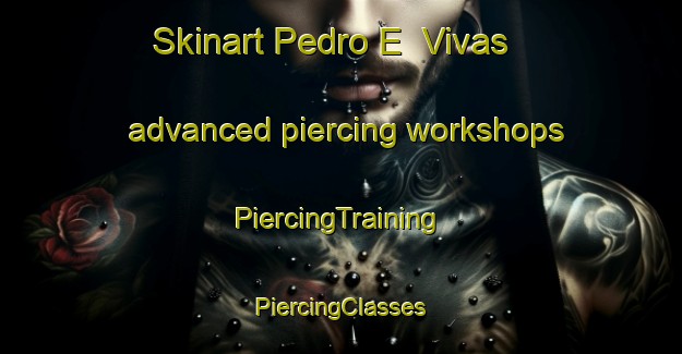 Skinart Pedro E  Vivas advanced piercing workshops | #PiercingTraining #PiercingClasses #SkinartTraining-Argentina