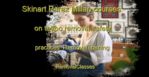 Skinart Perez Millan courses on tattoo removal safety practices | RemovalTraining | RemovalClasses | SkinartTraining-Argentina