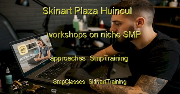 Skinart Plaza Huincul workshops on niche SMP approaches | SmpTraining | SmpClasses | SkinartTraining-Argentina