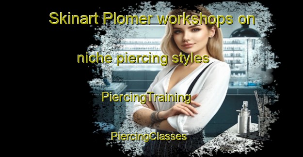 Skinart Plomer workshops on niche piercing styles | PiercingTraining | PiercingClasses | SkinartTraining-Argentina