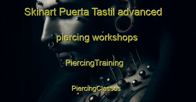 Skinart Puerta Tastil advanced piercing workshops | PiercingTraining | PiercingClasses | SkinartTraining-Argentina