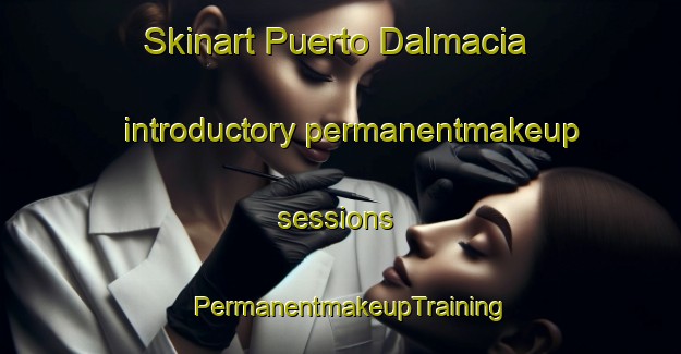Skinart Puerto Dalmacia introductory permanentmakeup sessions | PermanentmakeupTraining | PermanentmakeupClasses | SkinartTraining-Argentina