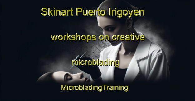 Skinart Puerto Irigoyen workshops on creative microblading | MicrobladingTraining | MicrobladingClasses | SkinartTraining-Argentina