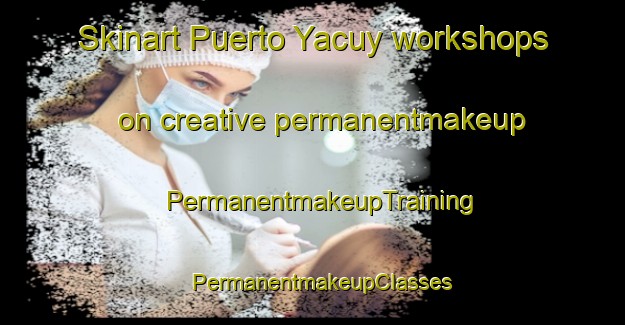 Skinart Puerto Yacuy workshops on creative permanentmakeup | PermanentmakeupTraining | PermanentmakeupClasses | SkinartTraining-Argentina