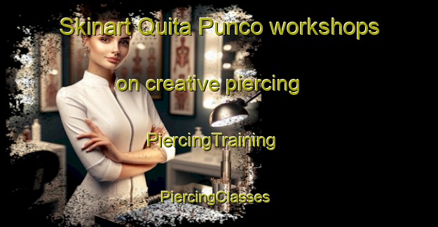 Skinart Quita Punco workshops on creative piercing | PiercingTraining | PiercingClasses | SkinartTraining-Argentina