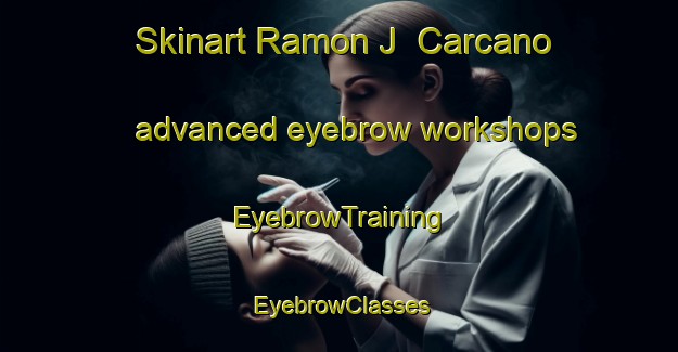 Skinart Ramon J  Carcano advanced eyebrow workshops | EyebrowTraining | EyebrowClasses | SkinartTraining-Argentina