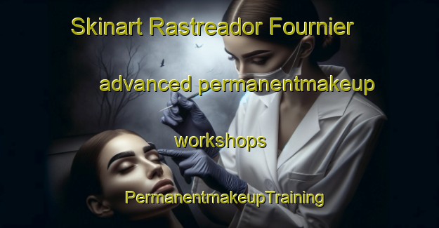 Skinart Rastreador Fournier advanced permanentmakeup workshops | PermanentmakeupTraining | PermanentmakeupClasses | SkinartTraining-Argentina