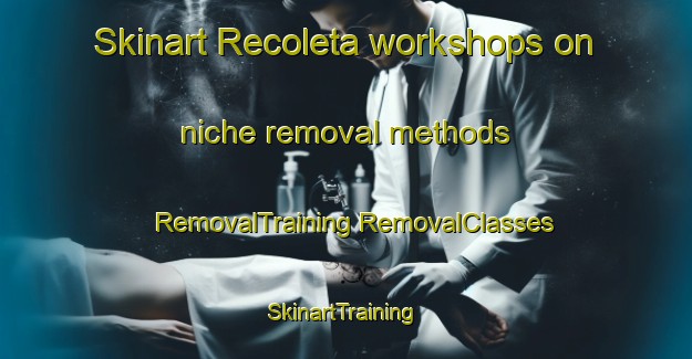 Skinart Recoleta workshops on niche removal methods | #RemovalTraining #RemovalClasses #SkinartTraining-Argentina