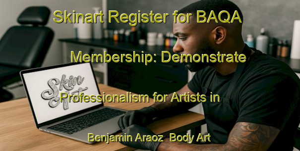 Skinart Register for BAQA Membership: Demonstrate Professionalism for Artists in Benjamin Araoz | Body Art Qualification Authority | BAQA-Argentina