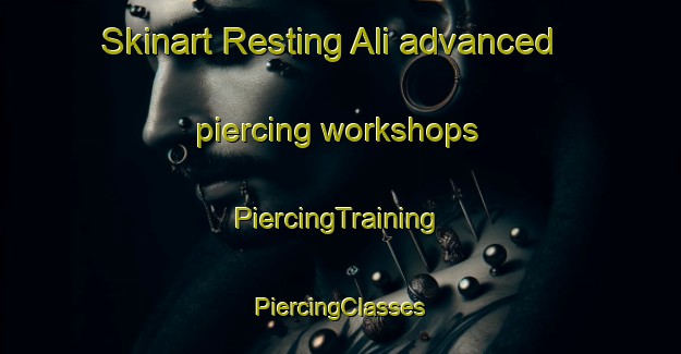 Skinart Resting Ali advanced piercing workshops | #PiercingTraining #PiercingClasses #SkinartTraining-Argentina