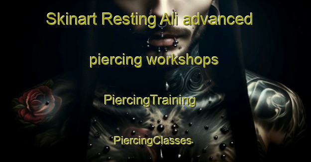 Skinart Resting Ali advanced piercing workshops | PiercingTraining | PiercingClasses | SkinartTraining-Argentina