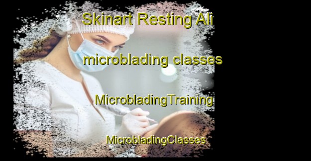 Skinart Resting Ali microblading classes | #MicrobladingTraining #MicrobladingClasses #SkinartTraining-Argentina