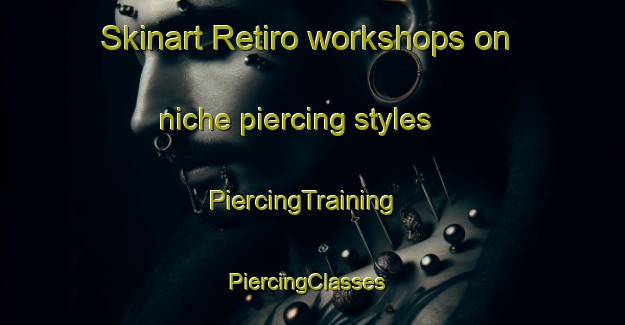 Skinart Retiro workshops on niche piercing styles | PiercingTraining | PiercingClasses | SkinartTraining-Argentina