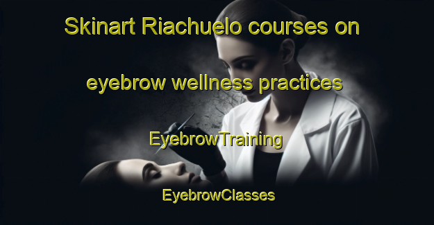 Skinart Riachuelo courses on eyebrow wellness practices | EyebrowTraining | EyebrowClasses | SkinartTraining-Argentina