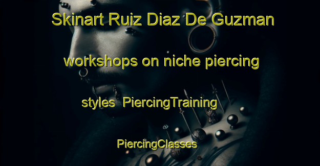 Skinart Ruiz Diaz De Guzman workshops on niche piercing styles | PiercingTraining | PiercingClasses | SkinartTraining-Argentina