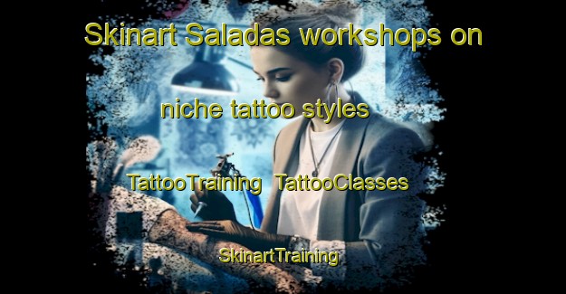 Skinart Saladas workshops on niche tattoo styles | TattooTraining | TattooClasses | SkinartTraining-Argentina