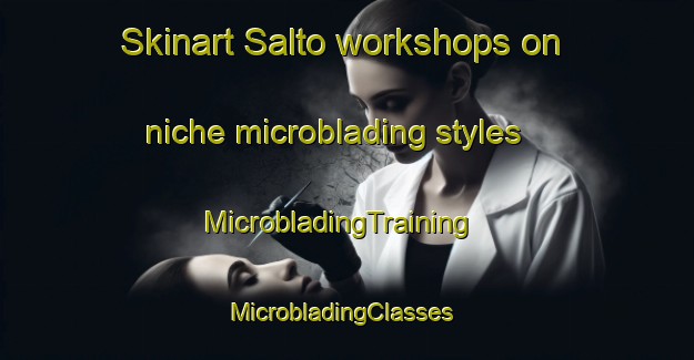 Skinart Salto workshops on niche microblading styles | MicrobladingTraining | MicrobladingClasses | SkinartTraining-Argentina