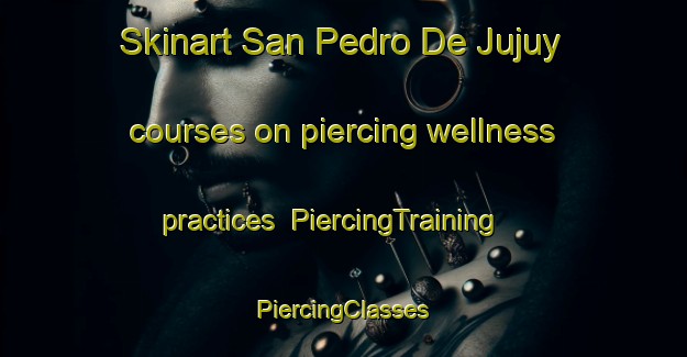 Skinart San Pedro De Jujuy courses on piercing wellness practices | #PiercingTraining #PiercingClasses #SkinartTraining-Argentina