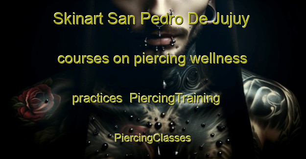 Skinart San Pedro De Jujuy courses on piercing wellness practices | #PiercingTraining #PiercingClasses #SkinartTraining-Argentina