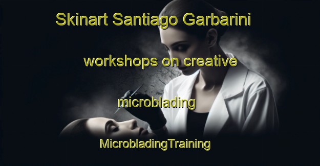 Skinart Santiago Garbarini workshops on creative microblading | MicrobladingTraining | MicrobladingClasses | SkinartTraining-Argentina