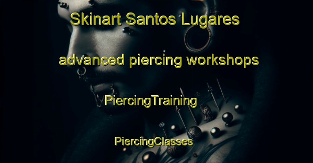 Skinart Santos Lugares advanced piercing workshops | PiercingTraining | PiercingClasses | SkinartTraining-Argentina