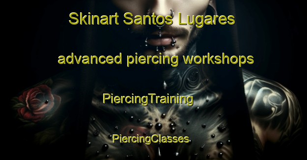 Skinart Santos Lugares advanced piercing workshops | PiercingTraining | PiercingClasses | SkinartTraining-Argentina