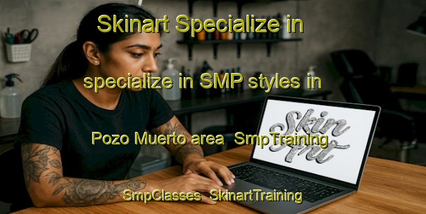 Skinart Specialize in specialize in SMP styles in Pozo Muerto area | SmpTraining | SmpClasses | SkinartTraining-Argentina