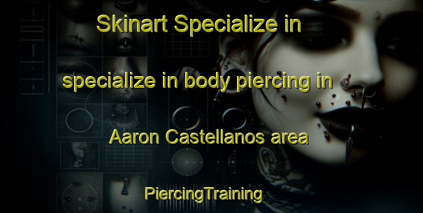 Skinart Specialize in specialize in body piercing in Aaron Castellanos area | PiercingTraining | PiercingClasses | SkinartTraining-Argentina