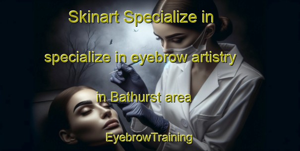 Skinart Specialize in specialize in eyebrow artistry in Bathurst area | EyebrowTraining | EyebrowClasses | SkinartTraining-Argentina