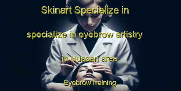 Skinart Specialize in specialize in eyebrow artistry in Huasan area | EyebrowTraining | EyebrowClasses | SkinartTraining-Argentina