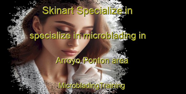 Skinart Specialize in specialize in microblading in Arroyo Ponton area | #MicrobladingTraining #MicrobladingClasses #SkinartTraining-Argentina