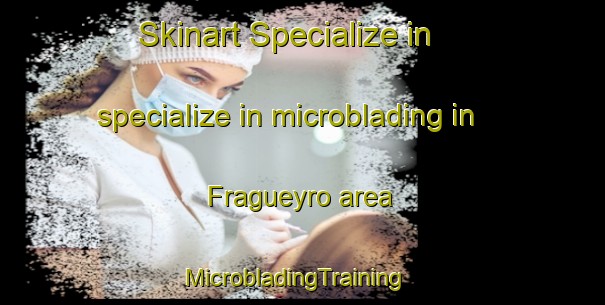 Skinart Specialize in specialize in microblading in Fragueyro area | MicrobladingTraining | MicrobladingClasses | SkinartTraining-Argentina
