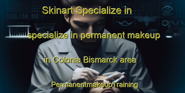 Skinart Specialize in specialize in permanent makeup in Colonia Bismarck area | PermanentmakeupTraining | PermanentmakeupClasses | SkinartTraining-Argentina