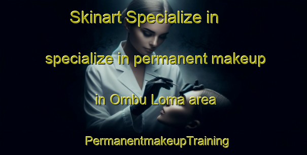 Skinart Specialize in specialize in permanent makeup in Ombu Loma area | PermanentmakeupTraining | PermanentmakeupClasses | SkinartTraining-Argentina